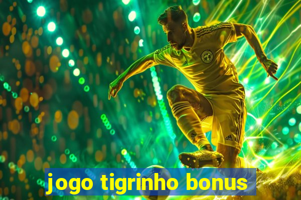 jogo tigrinho bonus